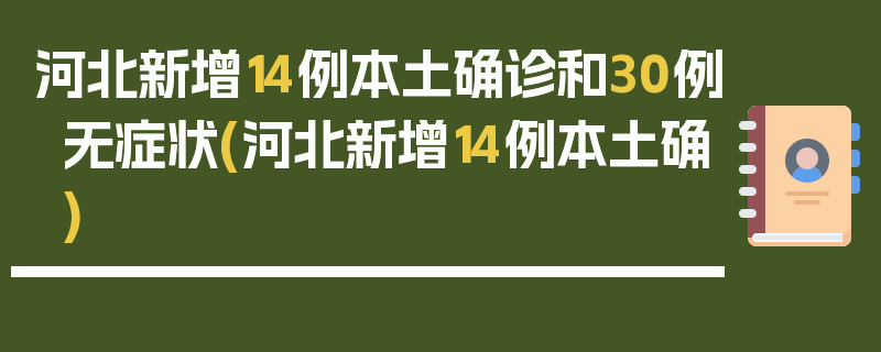 河北新增14例本土确诊和30例无症状(河北新增14例本土确)