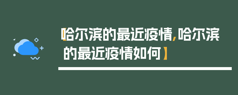 【哈尔滨的最近疫情,哈尔滨的最近疫情如何】