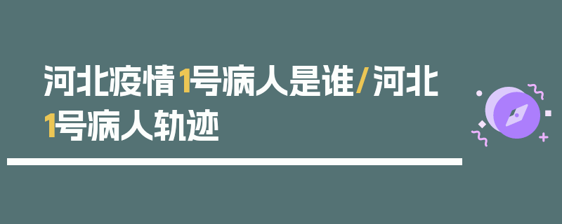河北疫情1号病人是谁/河北1号病人轨迹