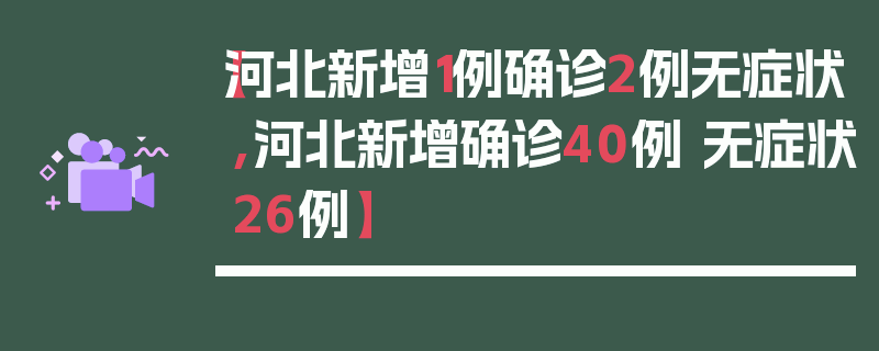 【河北新增1例确诊2例无症状,河北新增确诊40例 无症状26例】