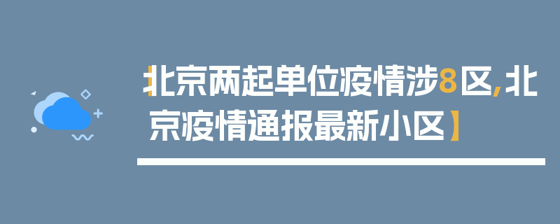 【北京两起单位疫情涉8区,北京疫情通报最新小区】