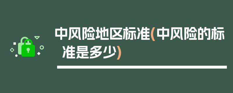 中风险地区标准(中风险的标准是多少)