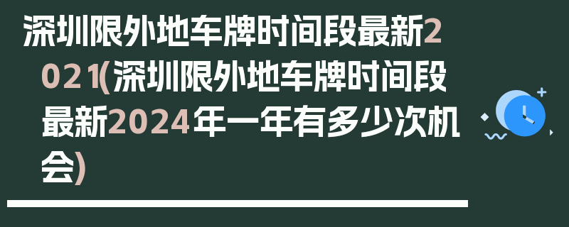 深圳限外地车牌时间段最新2021(深圳限外地车牌时间段最新2024年一年有多少次机会)