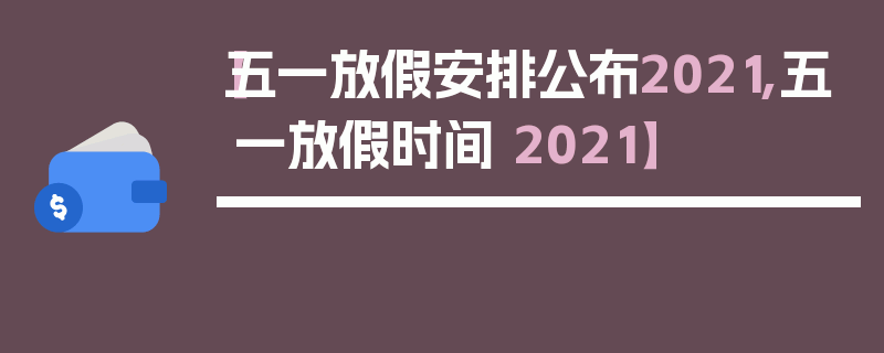 【五一放假安排公布2021,五一放假时间 2021】
