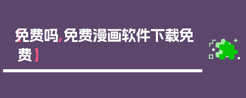 【免费吗,免费漫画软件下载免费】