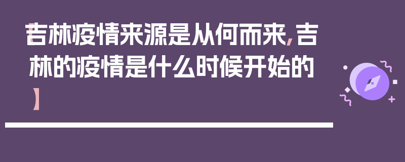 【吉林疫情来源是从何而来,吉林的疫情是什么时候开始的】
