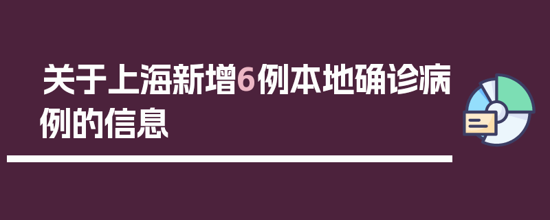 关于上海新增6例本地确诊病例的信息