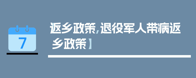 【返乡政策,退役军人带病返乡政策】