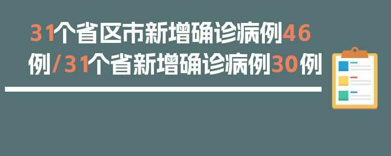 31个省区市新增确诊病例46例/31个省新增确诊病例30例