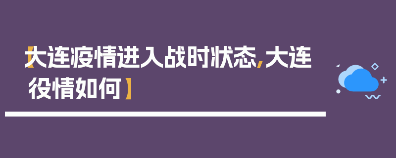 【大连疫情进入战时状态,大连役情如何】