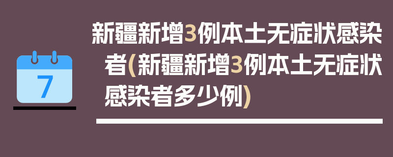 新疆新增3例本土无症状感染者(新疆新增3例本土无症状感染者多少例)