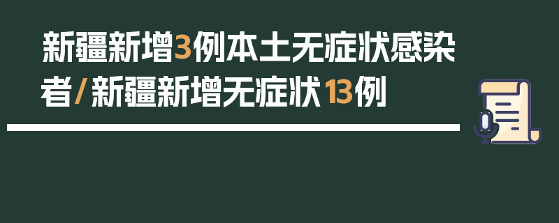 新疆新增3例本土无症状感染者/新疆新增无症状13例