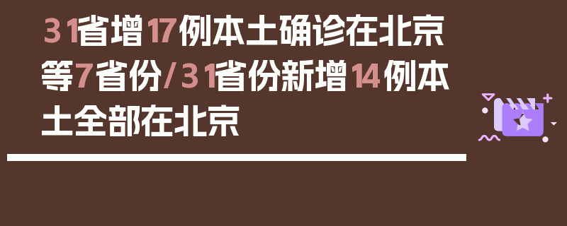 31省增17例本土确诊在北京等7省份/31省份新增14例本土全部在北京