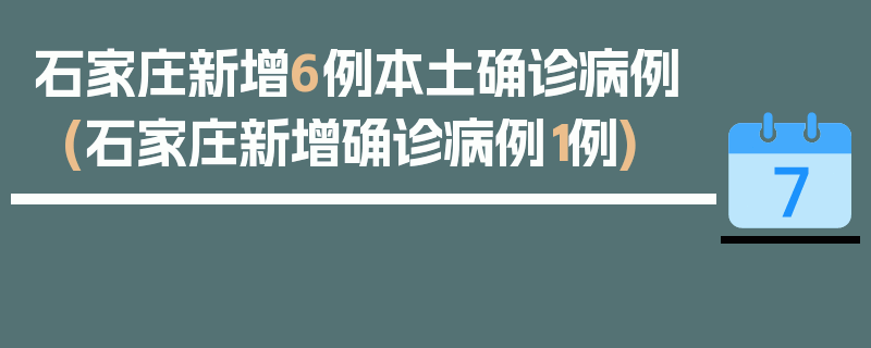 石家庄新增6例本土确诊病例(石家庄新增确诊病例1例)