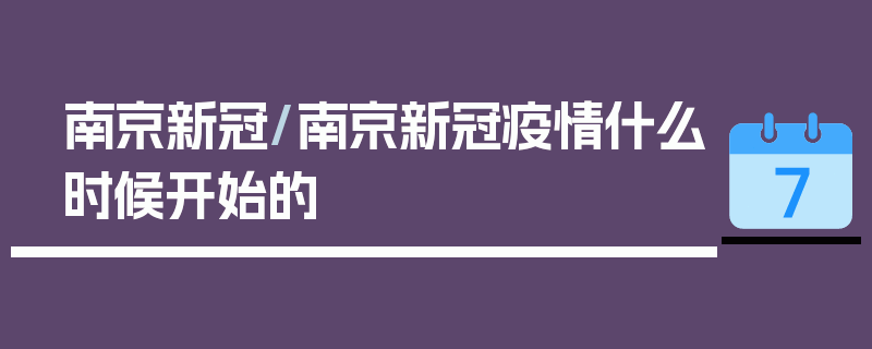 南京新冠/南京新冠疫情什么时候开始的