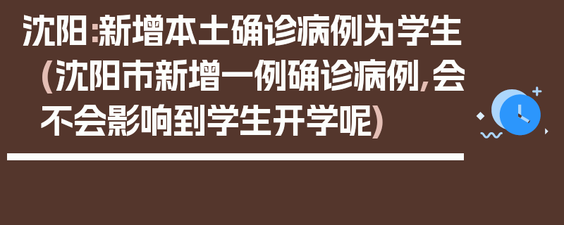 沈阳:新增本土确诊病例为学生(沈阳市新增一例确诊病例,会不会影响到学生开学呢)