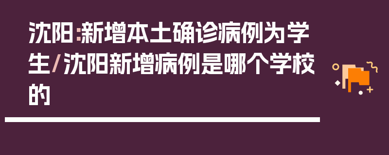 沈阳:新增本土确诊病例为学生/沈阳新增病例是哪个学校的