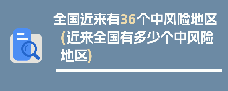 全国近来有36个中风险地区(近来全国有多少个中风险地区)
