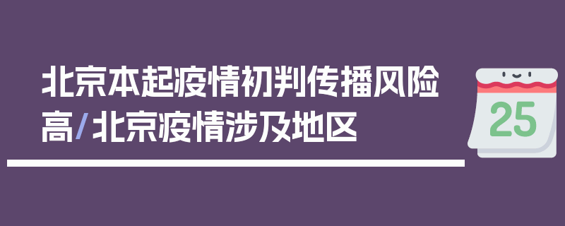 北京本起疫情初判传播风险高/北京疫情涉及地区