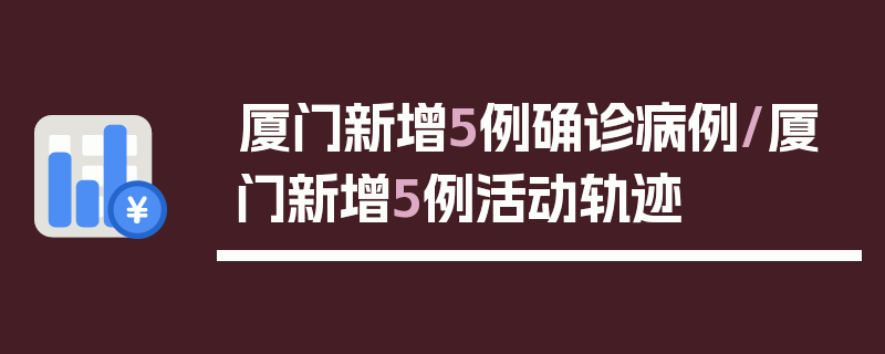 厦门新增5例确诊病例/厦门新增5例活动轨迹