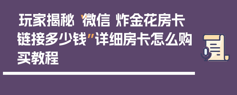 玩家揭秘“微信 炸金花房卡链接多少钱”详细房卡怎么购买教程