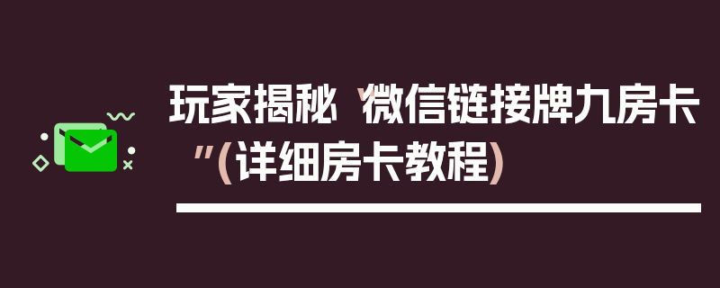 玩家揭秘“微信链接牌九房卡”(详细房卡教程)