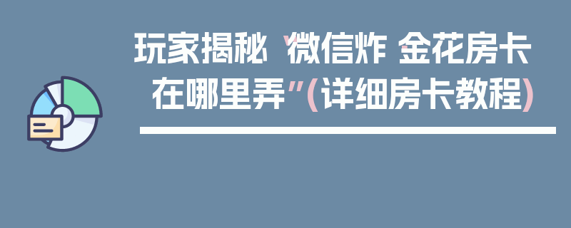 玩家揭秘“微信炸·金花房卡在哪里弄”(详细房卡教程)