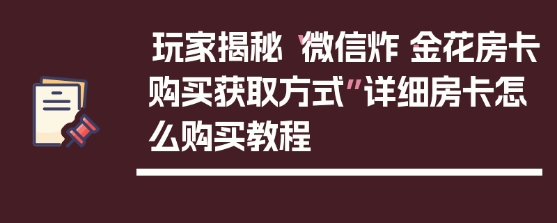 玩家揭秘“微信炸·金花房卡购买获取方式”详细房卡怎么购买教程