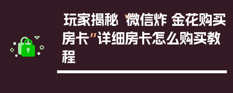 玩家揭秘“微信炸·金花购买房卡”详细房卡怎么购买教程