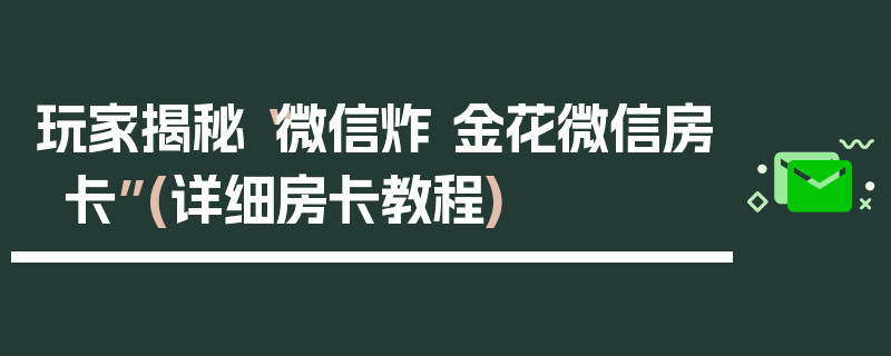 玩家揭秘“微信炸 金花微信房卡”(详细房卡教程)