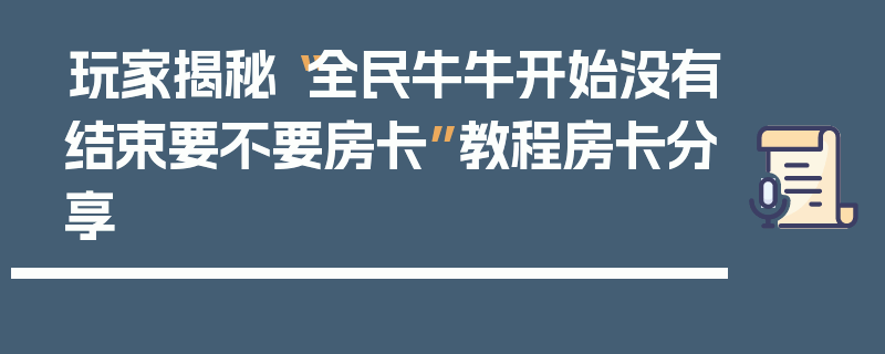 玩家揭秘“全民牛牛开始没有结束要不要房卡”教程房卡分享