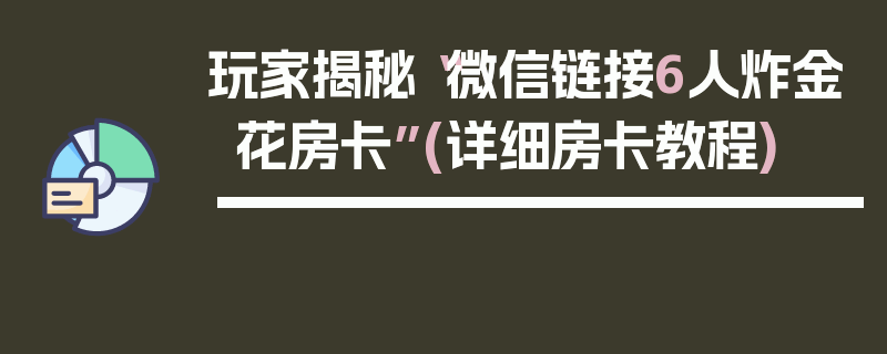 玩家揭秘“微信链接6人炸金花房卡”(详细房卡教程)