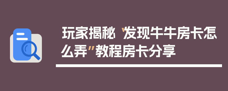 玩家揭秘“发现牛牛房卡怎么弄”教程房卡分享