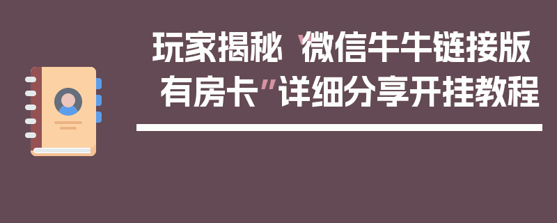 玩家揭秘“微信牛牛链接版 有房卡”详细分享开挂教程