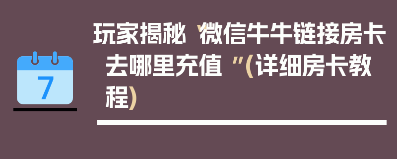 玩家揭秘“微信牛牛链接房卡去哪里充值 ”(详细房卡教程)