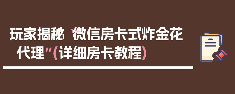 玩家揭秘“微信房卡式炸金花代理”(详细房卡教程)
