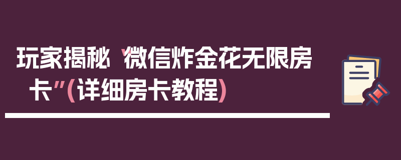 玩家揭秘“微信炸金花无限房卡”(详细房卡教程)