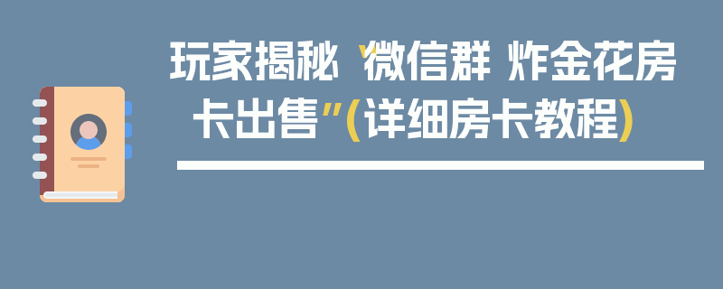 玩家揭秘“微信群 炸金花房卡出售”(详细房卡教程)