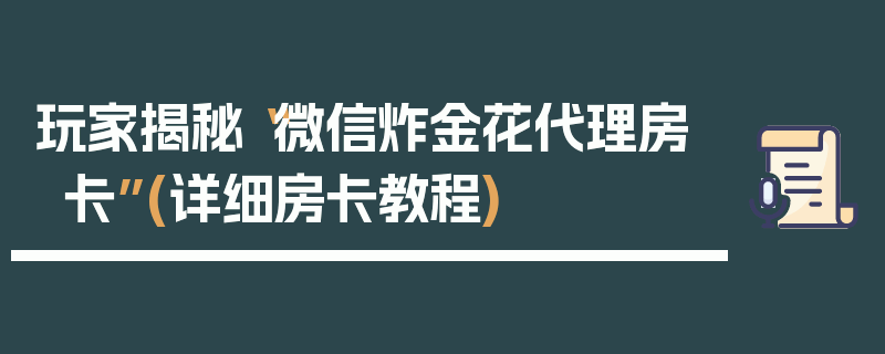 玩家揭秘“微信炸金花代理房卡”(详细房卡教程)