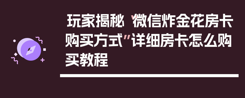 玩家揭秘“微信炸金花房卡购买方式”详细房卡怎么购买教程