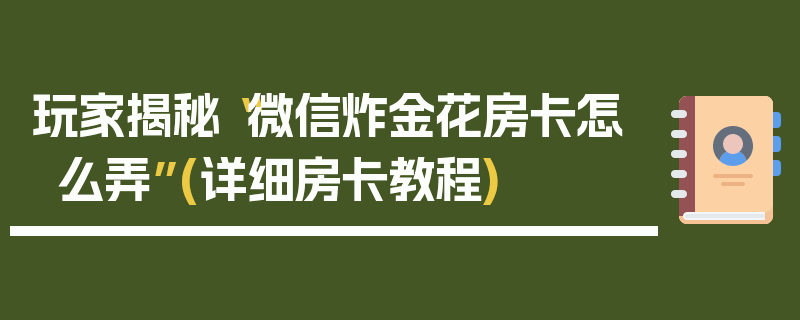 玩家揭秘“微信炸金花房卡怎么弄”(详细房卡教程)