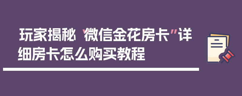 玩家揭秘“微信金花房卡”详细房卡怎么购买教程