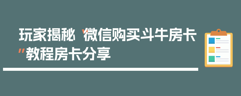 玩家揭秘“微信购买斗牛房卡”教程房卡分享
