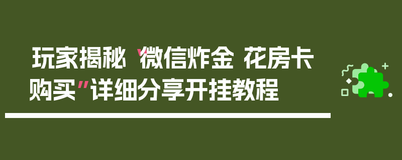 玩家揭秘“微信炸金 花房卡购买”详细分享开挂教程