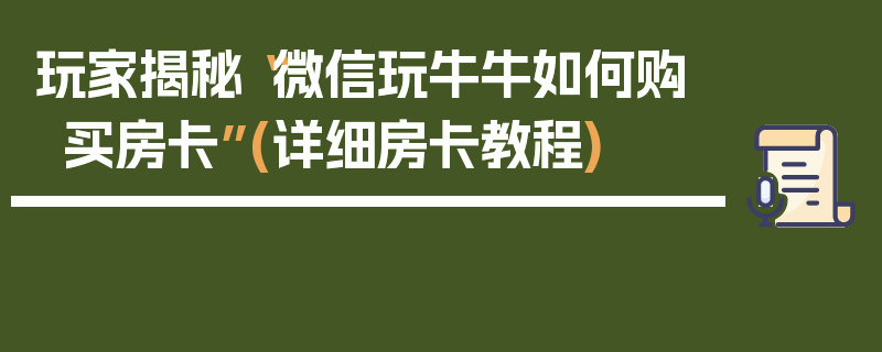 玩家揭秘“微信玩牛牛如何购买房卡”(详细房卡教程)