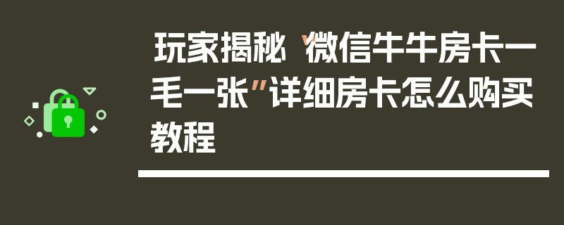 玩家揭秘“微信牛牛房卡一毛一张”详细房卡怎么购买教程