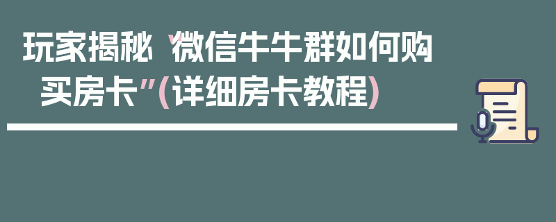 玩家揭秘“微信牛牛群如何购买房卡”(详细房卡教程)