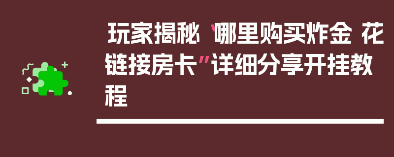 玩家揭秘“哪里购买炸金 花链接房卡”详细分享开挂教程