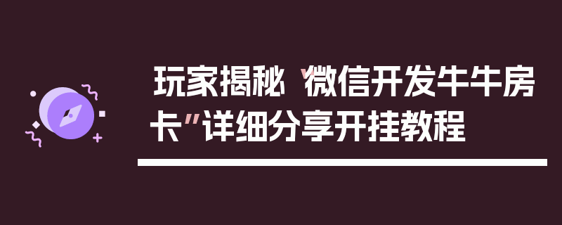 玩家揭秘“微信开发牛牛房卡”详细分享开挂教程