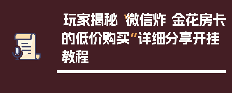 玩家揭秘“微信炸 金花房卡的低价购买”详细分享开挂教程